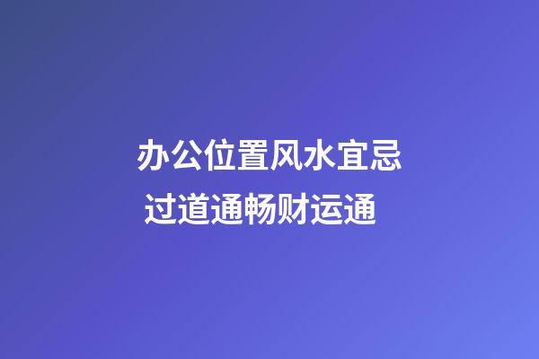 办公位置风水宜忌 过道通畅财运通
